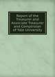 Report of the Treasurer and Associate Treasurer and Comptroller of Yale University, 