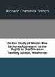 On the Study of Words: Five Lectures Addressed to the Pupils at the Diocesan Training School, Winchester, Trench Richard Chenevix 