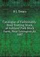 Catalogue of Fashionably-Bred Trotting Stock, at Ashland Park Stock Farm, Near Lexington,ky. 1887, B J. Treacy 