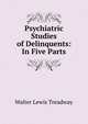 Psychiatric Studies of Delinquents: In Five Parts, Walter Lewis Treadway 