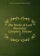 The Works of Lord Macaulay: Complete, Volume 5, Baron Thomas Babington Macaula Macaulay 