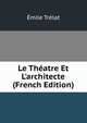 Le Th?atre Et L'architecte (French Edition), Emile Trelat 