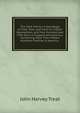 The Treat Family: A Genealogy of Trott, Tratt, and Treat for Fifteen Generations, and Four Hundred and Fifty Years in England and America, Containing More Than Fifteen Hundred Families in America ., John Harvey Treat 
