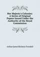 Her Majesty's Colonies: A Series of Original Papers Issued Under the Authority of the Royal Commission, Arthur James Richens Trendell 