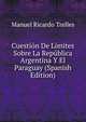 Cuestion De Limites Sobre La Republica Argentina Y El Paraguay (Spanish Edition), Manuel Ricardo Trelles 