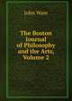 The Boston Journal of Philosophy and the Arts, Volume 2, John Ware 