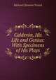 Calderon, His Life and Genius: With Specimens of His Plays, Richard Chenevix Trench 