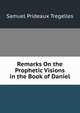 Remarks On the Prophetic Visions in the Book of Daniel, Samuel Prideaux Tregelles 