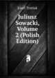 Juliusz Sowacki, Volume 2 (Polish Edition), Jozef Tretiak 