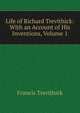 Life of Richard Trevithick: With an Account of His Inventions, Volume 1, Francis Trevithick 