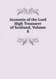 Accounts of the Lord High Treasurer of Scotland, Volume 8, 
