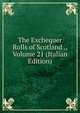The Exchequer Rolls of Scotland ., Volume 21 (Italian Edition), 