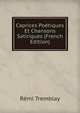 Caprices Poetiques Et Chansons Satiriques (French Edition), Remi Tremblay 