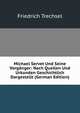 Michael Servet Und Seine Vorganger: Nach Quellen Und Urkunden Geschichtlich Dargestellt (German Edition), Friedrich Trechsel 