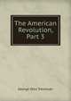 The American Revolution, Part 3, Trevelyan, George Otto, Sir, 1838-1928 