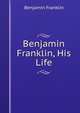 Benjamin Franklin, His Life, Benjamin Franklin 