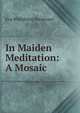 In Maiden Meditation: A Mosaic, Eva Whitthorn Trezevant 
