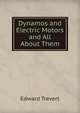 Dynamos and Electric Motors and All About Them, Edward Trevert 