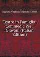 Teatro in Famiglia: Commedie Per I Giovani (Italian Edition), Signora Virginia Tedeschi Treves 