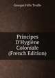 Principes D'Hygi?ne Coloniale (French Edition), Georges Felix Treille 