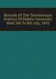Records Of The Tercentenary Festival Of Dublin University Held 5th To 8th July, 1892, 