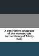 A descriptive catalogue of the manuscripts in the library of Trinity hall;, 