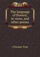 The language of flowers, in verse, and other poems, J Fincher Trist 