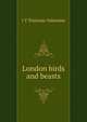 London birds and beasts, J T Tristram-Valentine 