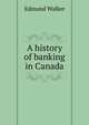 A history of banking in Canada, Edmund Walker 
