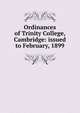 Ordinances of Trinity College, Cambridge: issued to February, 1899, 