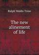 The new alinement of life, Ralph Waldo Trine 