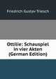 Ottilie: Schauspiel in vier Akten (German Edition), Friedrich Gustav Triesch 