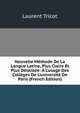 Nouvelle M?thode De La Langue Latine, Plus Claire Et Plus D?taill?e: ? L'usage Des Coll?ges De L'universit? De Paris (French Edition), Laurent Tricot 