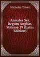 Annales Sex Regum Angli?, Volume 19 (Latin Edition), Nicholas Trivet 