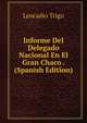 Informe Del Delegado Nacional En El Gran Chaco . (Spanish Edition), Leocadio Trigo 