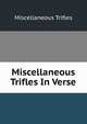 Miscellaneous Trifles In Verse., Miscellaneous Trifles 