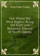 Out Where the West Begins: Being the Early and Romantic History of North Dakota, Zena Irma Trinka 