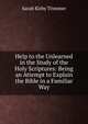 Help to the Unlearned in the Study of the Holy Scriptures: Being an Attempt to Explain the Bible in a Familiar Way, Sarah Kirby Trimmer 