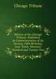 History of the Chicago Tribune: Published in Commemoration of Its Seventy-Fifth Birthday, June Tenth, Nineteen Hundred and Twenty-Two, Chicago Tribune 