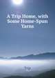 A Trip Home, with Some Home-Spun Yarns, Trip 