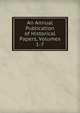 An Annual Publication of Historical Papers, Volumes 1-7, 