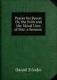 Prayer for Peace: Or, the Evils and the Moral Uses of War. a Sermon ., Daniel Trinder 