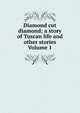 Diamond cut diamond; a story of Tuscan life and other stories Volume 1, 