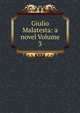 Giulio Malatesta: a novel Volume 3, 