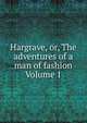 Hargrave, or, The adventures of a man of fashion Volume 1, 
