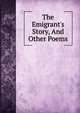 The Emigrant's Story, And Other Poems, 