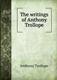 The writings of Anthony Trollope, Trollope, Anthony, 1815-1882 