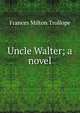 Uncle Walter; a novel, Frances Milton Trollope 