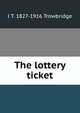The lottery ticket, Trowbridge, J. T. (John Townsend), 1827-1916 