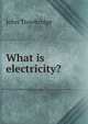 What is electricity?, John Trowbridge 